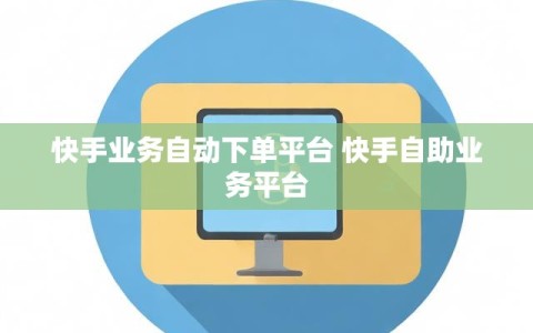 快手业务自动下单平台 快手自助业务平台