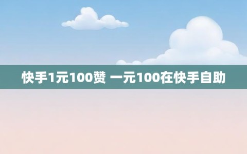 快手1元100赞 一元100在快手自助