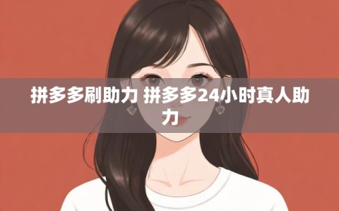 拼多多刷助力 拼多多24小时真人助力