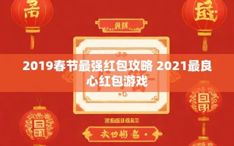 2019春节最强红包攻略 2021最良心红包游戏