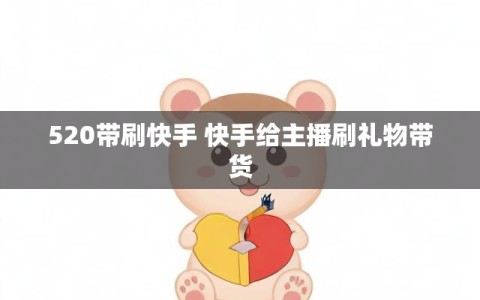 520带刷快手 快手给主播刷礼物带货