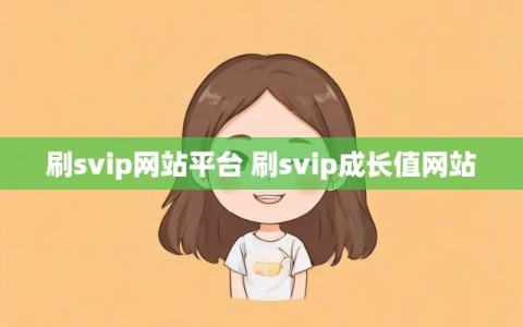 刷svip网站平台 刷svip成长值网站
