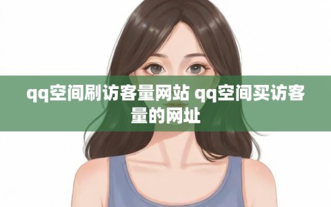 qq空间刷访客量网站 qq空间买访客量的网址