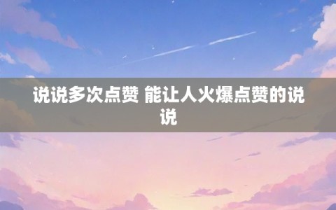 说说多次点赞 能让人火爆点赞的说说