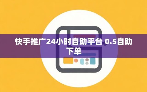 快手推广24小时自助平台 0.5自助下单