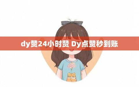 dy赞24小时赞 Dy点赞秒到账