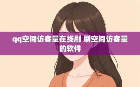 qq空间访客量在线刷 刷空间访客量的软件