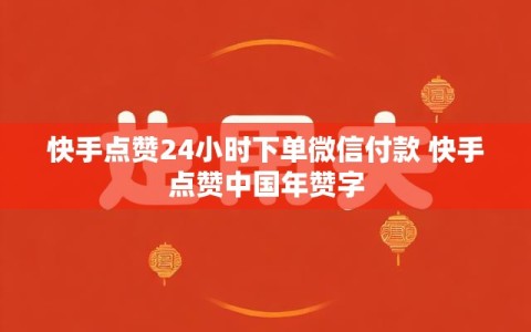 快手点赞24小时下单微信付款 快手点赞中国年赞字