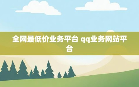 全网最低价业务平台 qq业务网站平台