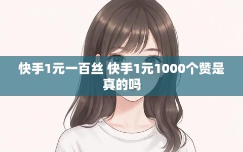 快手1元一百丝 快手1元1000个赞是真的吗