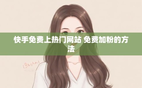 快手免费上热门网站 免费加粉的方法
