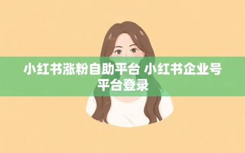 小红书涨粉自助平台 小红书企业号平台登录