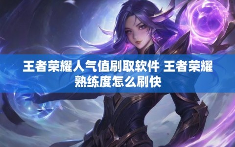 王者荣耀人气值刷取软件 王者荣耀熟练度怎么刷快