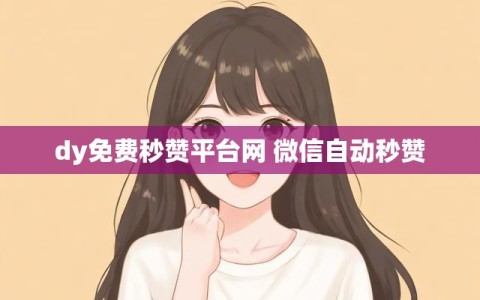 dy免费秒赞平台网 微信自动秒赞