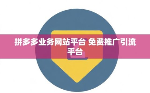 拼多多业务网站平台 免费推广引流平台