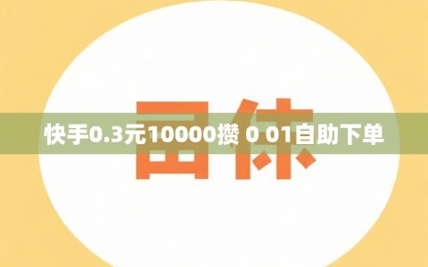 快手0.3元10000攒 0 01自助下单