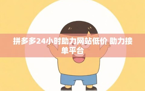 拼多多24小时助力网站低价 助力接单平台
