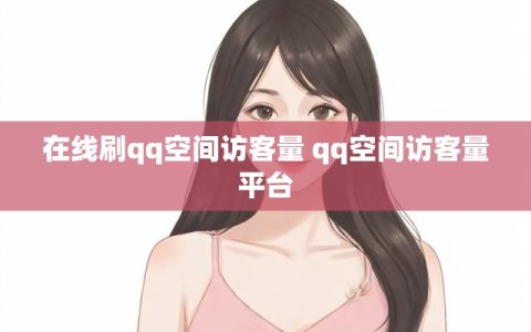 在线刷qq空间访客量 qq空间访客量平台