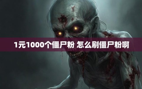 1元1000个僵尸粉 怎么刷僵尸粉啊