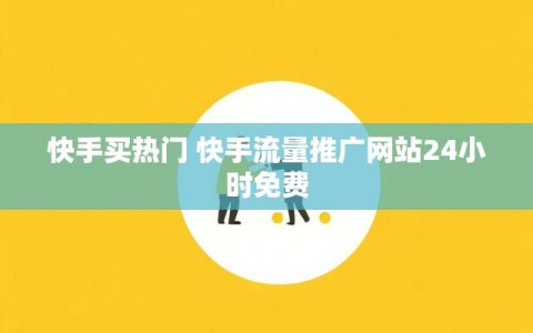 快手买热门 快手流量推广网站24小时免费