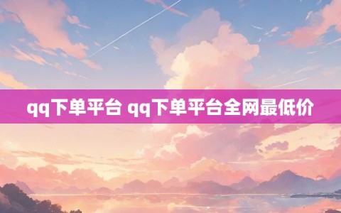 qq下单平台 qq下单平台全网最低价