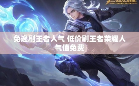 免逸刷王者人气 低价刷王者荣耀人气值免费