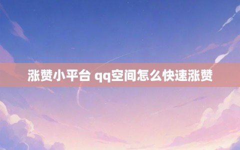 涨赞小平台 qq空间怎么快速涨赞