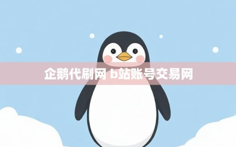 企鹅代刷网 b站账号交易网