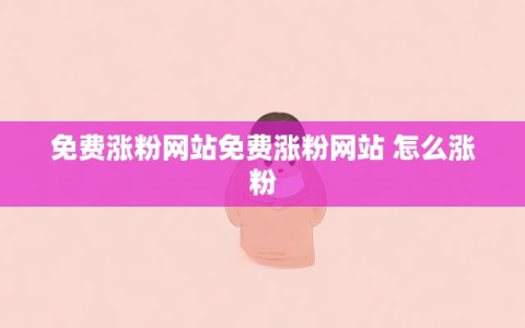 免费涨粉网站免费涨粉网站 怎么涨粉