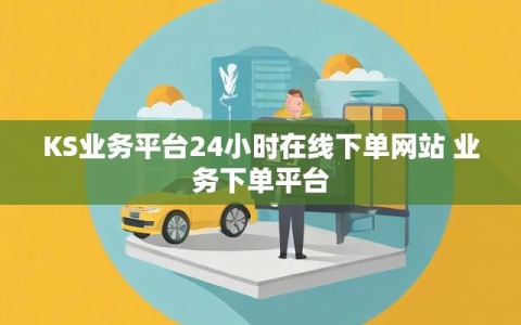 KS业务平台24小时在线下单网站 业务下单平台