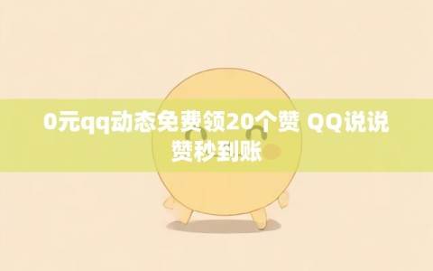0元qq动态免费领20个赞 QQ说说赞秒到账