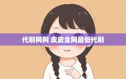 代刷网网 皮皮全网最低代刷