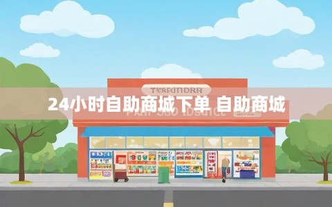 24小时自助商城下单 自助商城