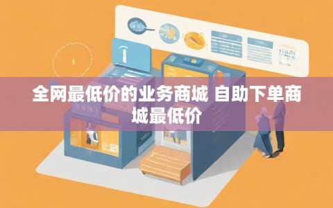 全网最低价的业务商城 自助下单商城最低价