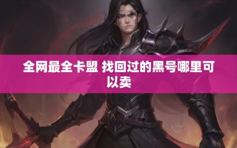 全网最全卡盟 找回过的黑号哪里可以卖