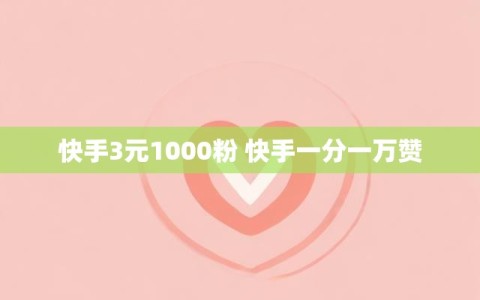 快手3元1000粉 快手一分一万赞