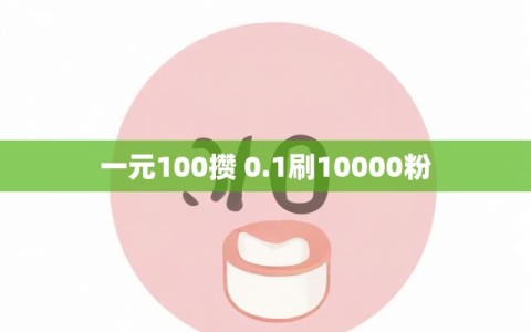 一元100攒 0.1刷10000粉