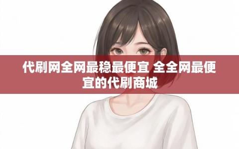 代刷网全网最稳最便宜 全全网最便宜的代刷商城