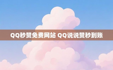 QQ秒赞免费网站 QQ说说赞秒到账