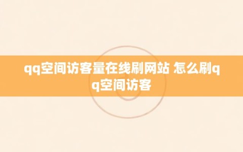 qq空间访客量在线刷网站 怎么刷qq空间访客