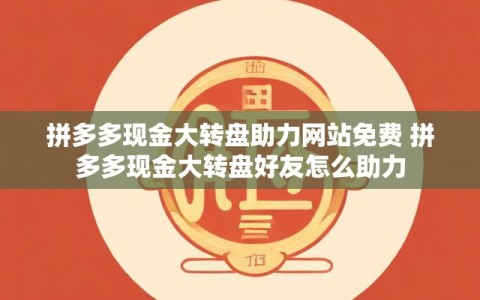 拼多多现金大转盘助力网站免费 拼多多现金大转盘好友怎么助力