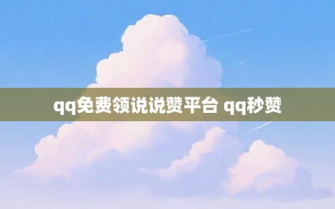 qq免费领说说赞平台 qq秒赞