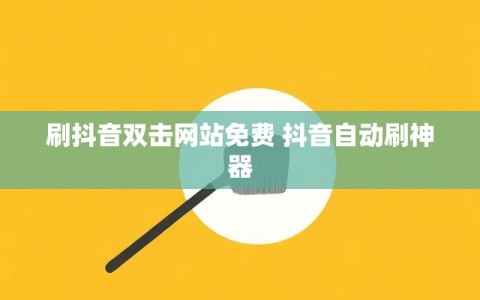 刷抖音双击网站免费 抖音自动刷神器