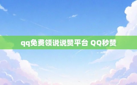 qq免费领说说赞平台 QQ秒赞
