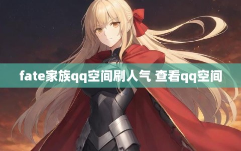 fate家族qq空间刷人气 查看qq空间