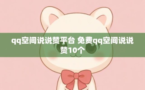 qq空间说说赞平台 免费qq空间说说赞10个