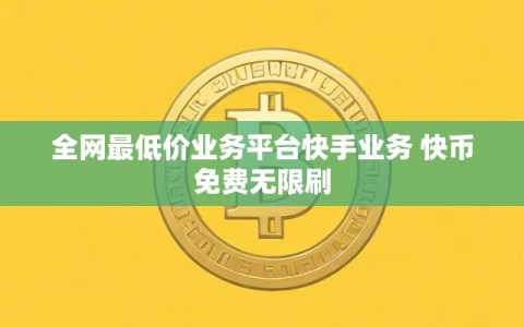 全网最低价业务平台快手业务 快币免费无限刷