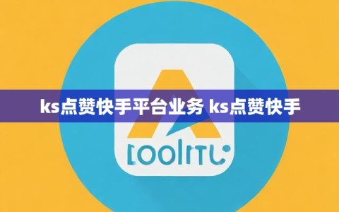 ks点赞快手平台业务 ks点赞快手