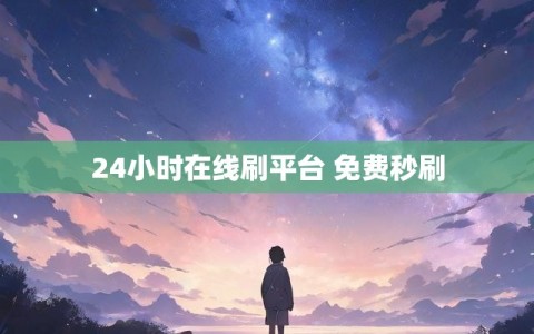 24小时在线刷平台 免费秒刷