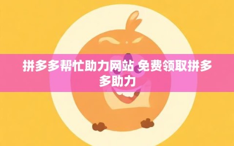 拼多多帮忙助力网站 免费领取拼多多助力